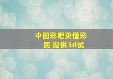 中国彩吧更懂彩民 提供3d试